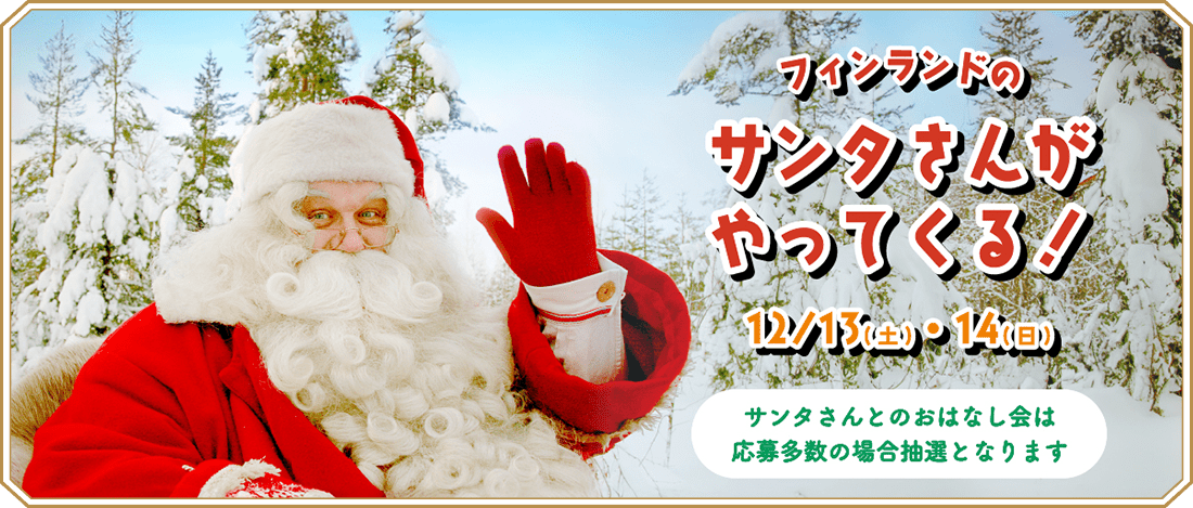 フィンランドのサンタさんがやってくる！ 12/13(土)・14(日) サンタさんとのおはなし会は応募多数の場合抽選となります